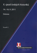 X. sjezd českých historiků. Ostrava 14.-16. 9. 2011; svazek I. X. sjezd českých historiků. Ostrava 14.-16. 9. 2011; svazek I.