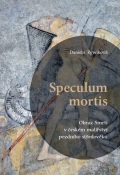 Speculum mortis. Obraz Smrti v českém malířství pozdního středověku Speculum mortis. Obraz Smrti v českém malířství pozdního středověku