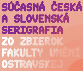 Současná česká a slovenská serigrafie ze sbírek Fakulty umění OU